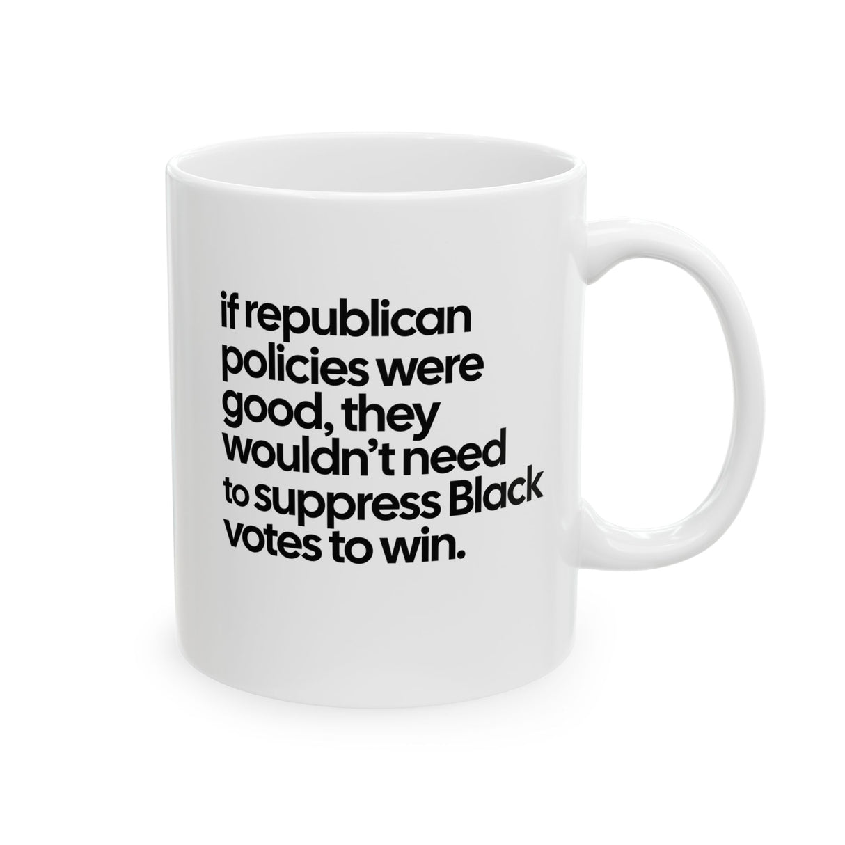 If Republican Policies Were Good, They Wouldn't Need to Suppress Black Votes to Win Mug 11oz (White & Black)-Mug-The Original God Ain't Petty But I Am