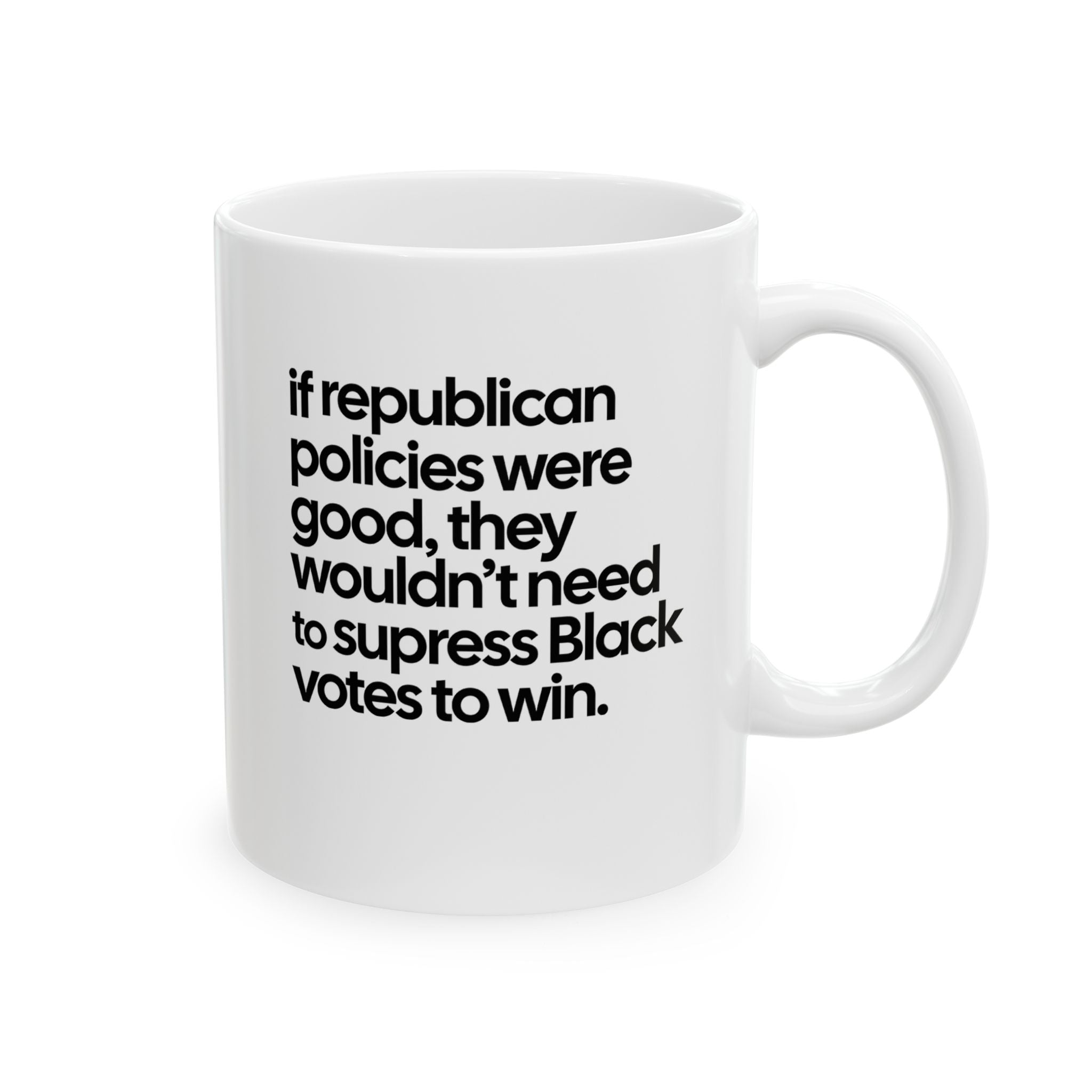 If Republican Policies Were Good, They Wouldn't Need to Suppress Black Votes to Win Mug 11oz (White & Black)-Mug-The Original God Ain't Petty But I Am