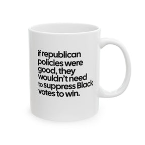 If Republican Policies Were Good, They Wouldn't Need to Suppress Black Votes to Win Mug 11oz (White & Black)-Mug-The Original God Ain't Petty But I Am