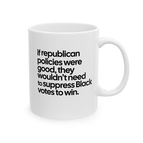 If Republican Policies Were Good, They Wouldn't Need to Suppress Black Votes to Win Mug 11oz (White & Black)-Mug-The Original God Ain't Petty But I Am