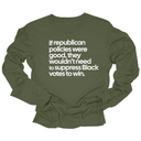 If Republican Policies Were Good, They Wouldn't Need to Suppress Black Votes to Win Unisex Long Sleeved Tee-Long Sleeved T-Shirt-The Original God Ain't Petty But I Am