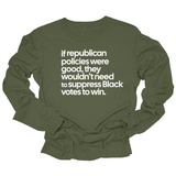If Republican Policies Were Good, They Wouldn't Need to Suppress Black Votes to Win Unisex Long Sleeved Tee-Long Sleeved T-Shirt-The Original God Ain't Petty But I Am