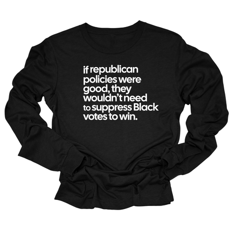 If Republican Policies Were Good, They Wouldn't Need to Suppress Black Votes to Win Unisex Long Sleeved Tee-Long Sleeved T-Shirt-The Original God Ain't Petty But I Am