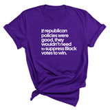If Republican Policies Were Good, They Wouldn't Need to Suppress Black Votes to Win Unisex Tee-T-Shirt-The Original God Ain't Petty But I Am