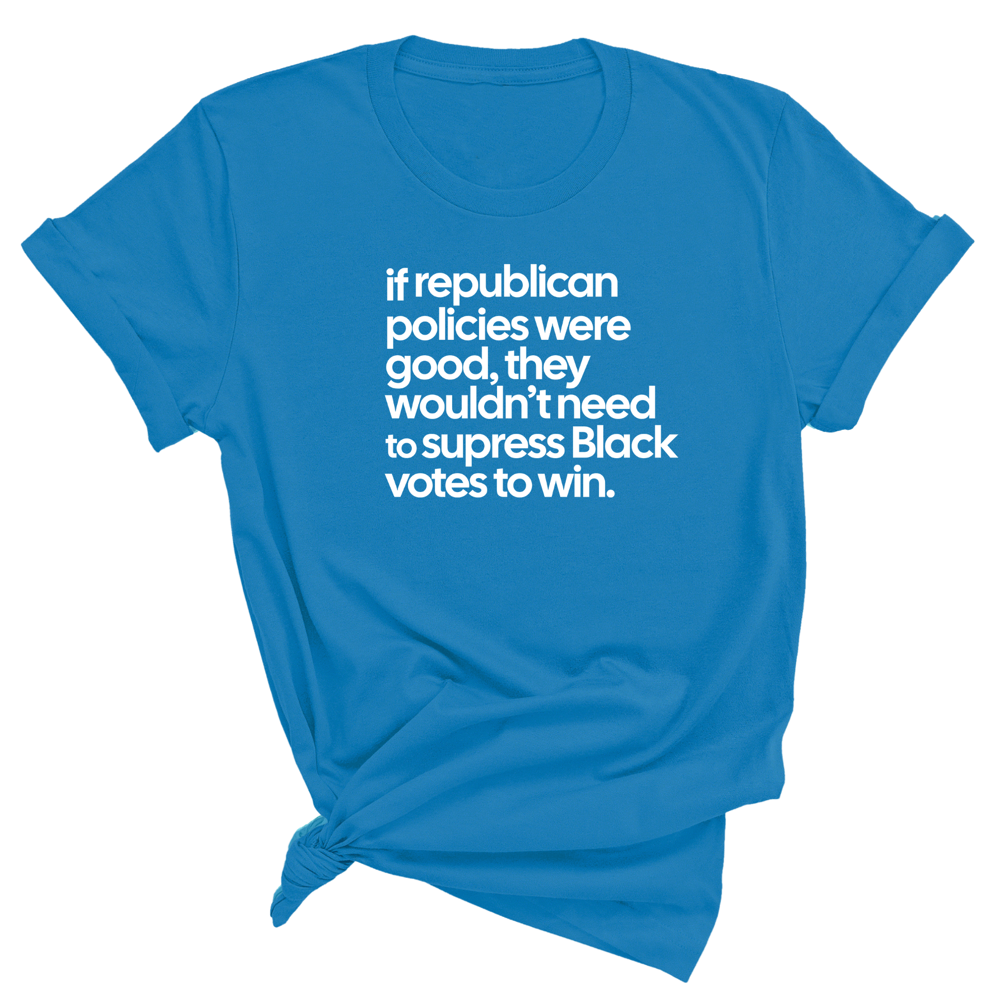 If Republican Policies Were Good, They Wouldn't Need to Suppress Black Votes to Win Unisex Tee-T-Shirt-The Original God Ain't Petty But I Am