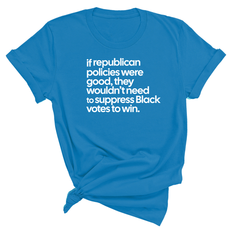 If Republican Policies Were Good, They Wouldn't Need to Suppress Black Votes to Win Unisex Tee-T-Shirt-The Original God Ain't Petty But I Am