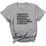 If Republican Policies Were Good, They Wouldn't Need to Suppress Black Votes to Win Unisex Tee-T-Shirt-The Original God Ain't Petty But I Am