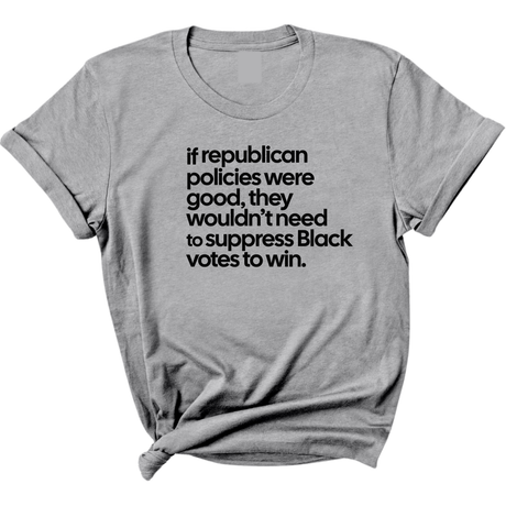 If Republican Policies Were Good, They Wouldn't Need to Suppress Black Votes to Win Unisex Tee-T-Shirt-The Original God Ain't Petty But I Am