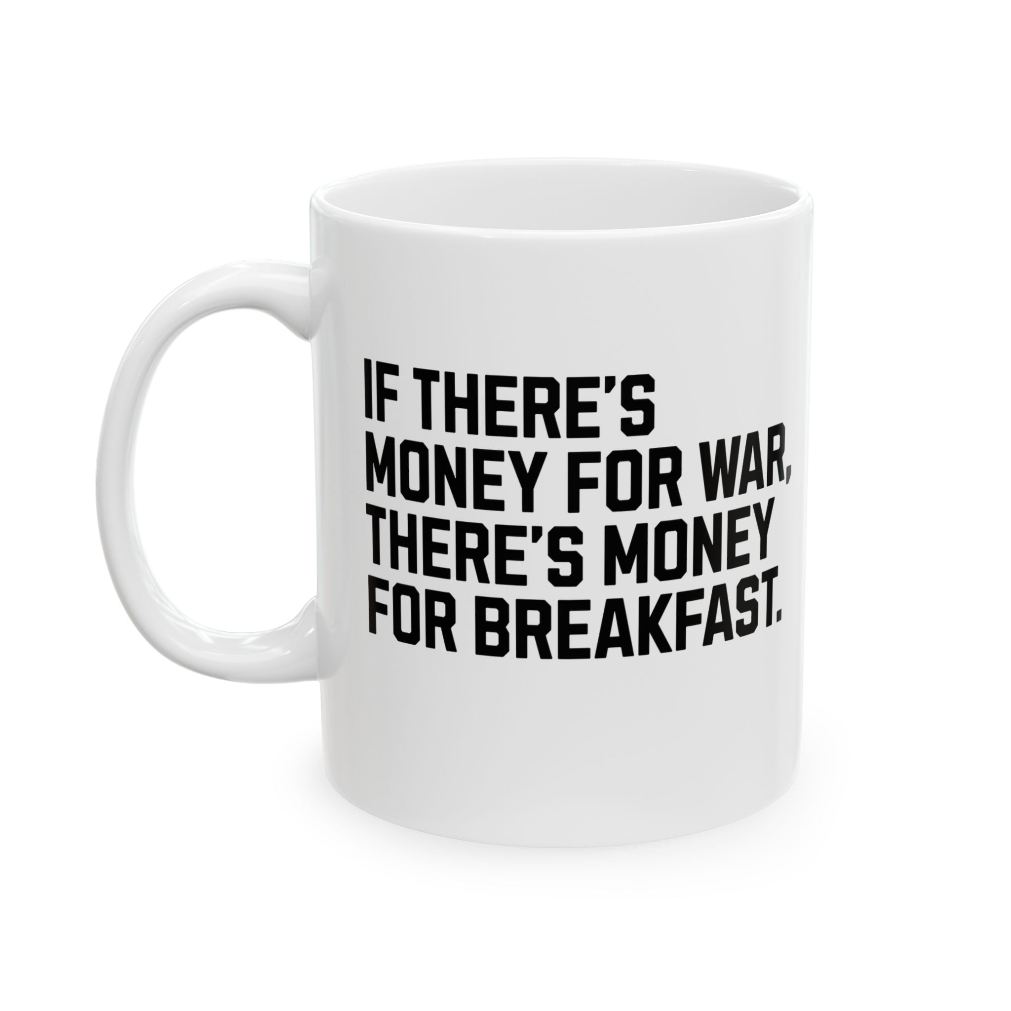 If There’s Money for War, There’s Money for Breakfast Mug 11oz (White & Black)-Mug-The Original God Ain't Petty But I Am