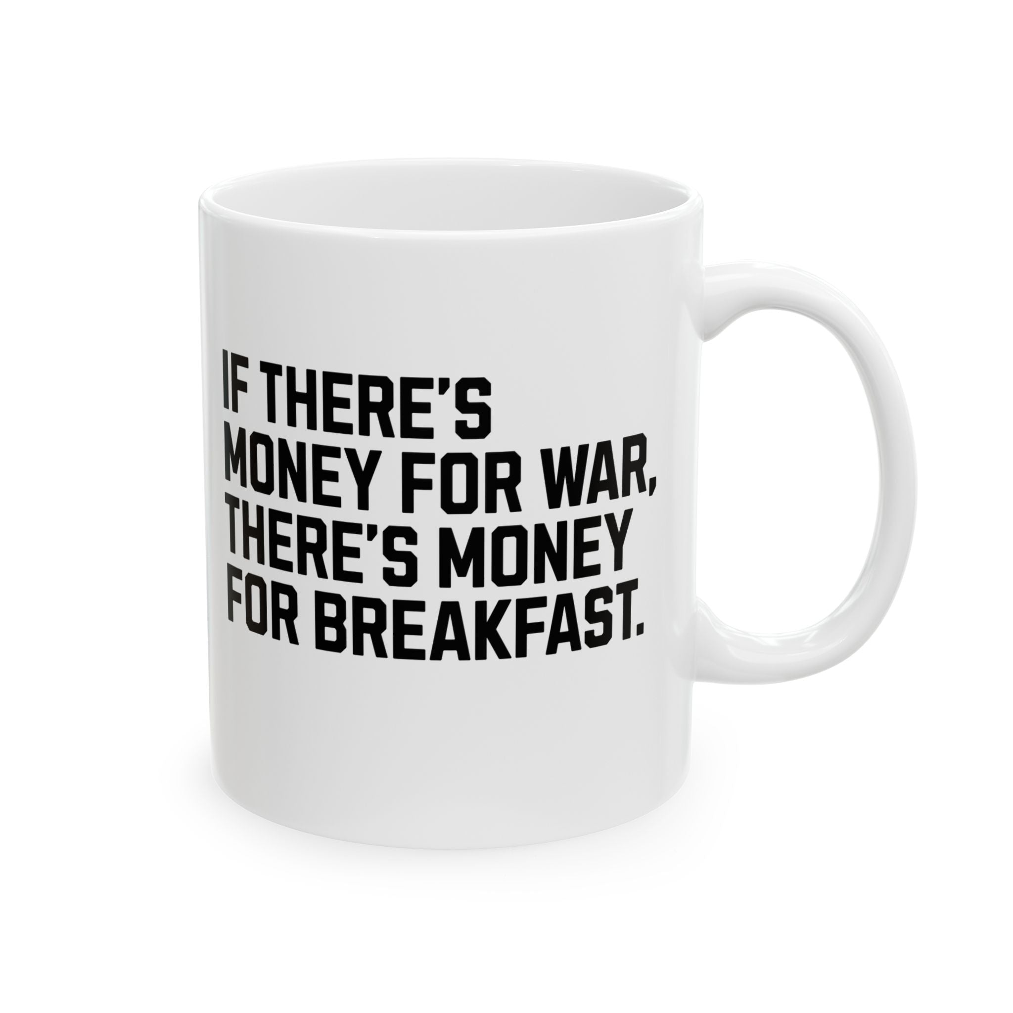 If There’s Money for War, There’s Money for Breakfast Mug 11oz (White & Black)-Mug-The Original God Ain't Petty But I Am