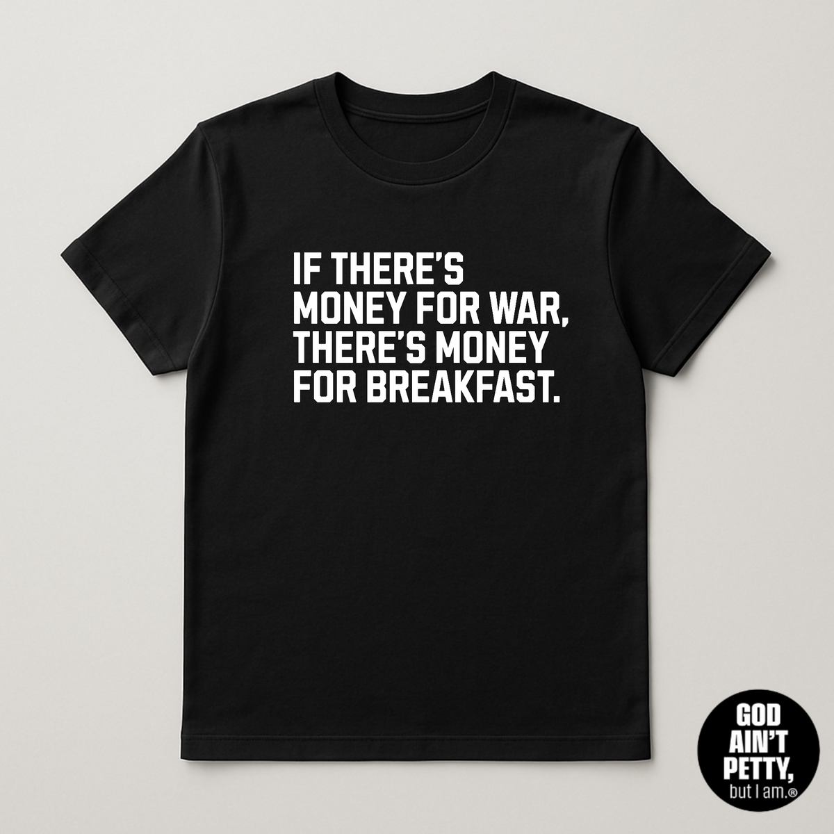 If There's Money for War, There's Money for Breakfast Unisex Tee (LIMITED COLORS)-T-Shirt-The Original God Ain't Petty But I Am