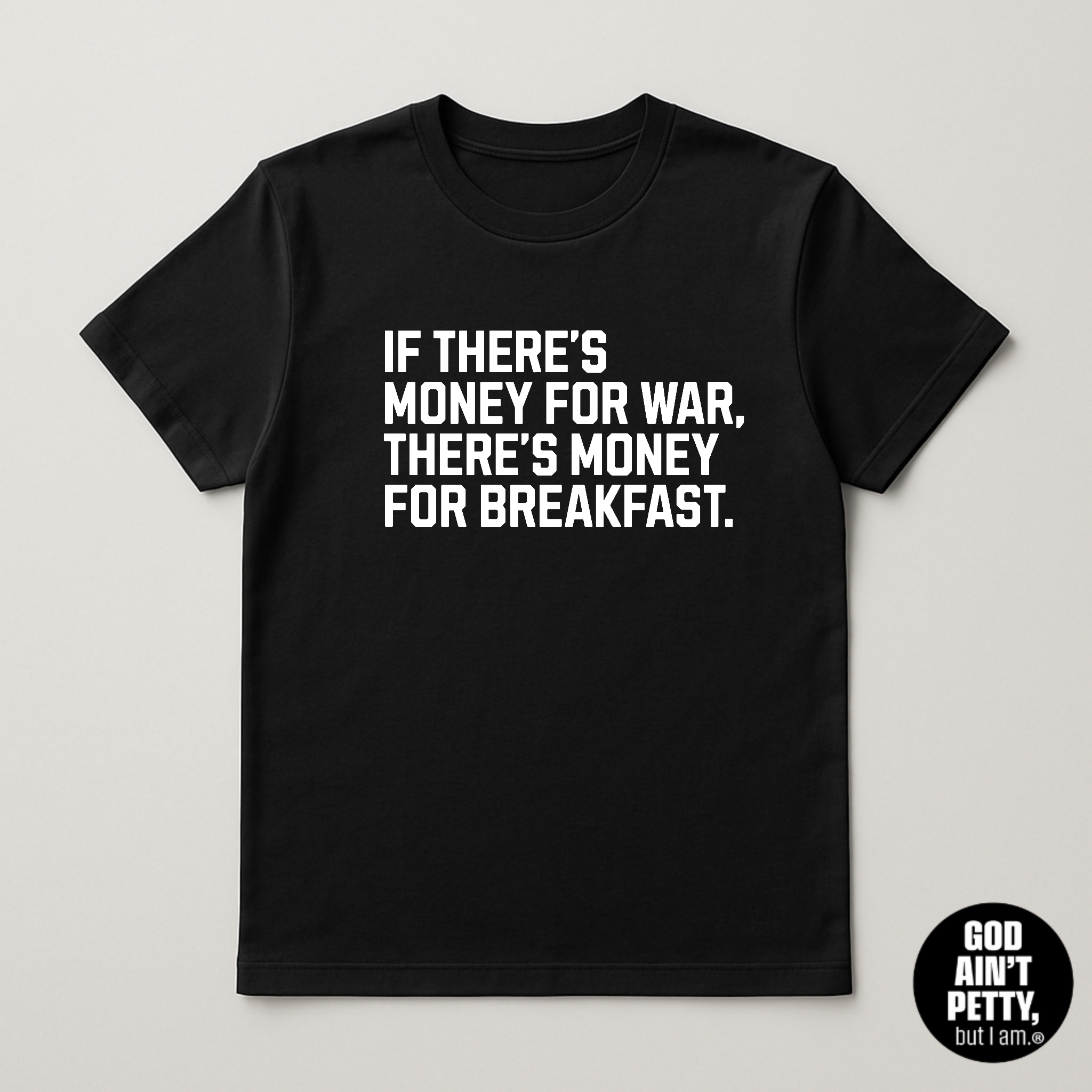 If There's Money for War, There's Money for Breakfast Unisex Tee (LIMITED COLORS)-T-Shirt-The Original God Ain't Petty But I Am