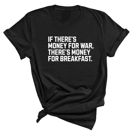 If There’s Money for War, There’s Money for Breakfast Unisex Tee-T-Shirt-The Original God Ain't Petty But I Am