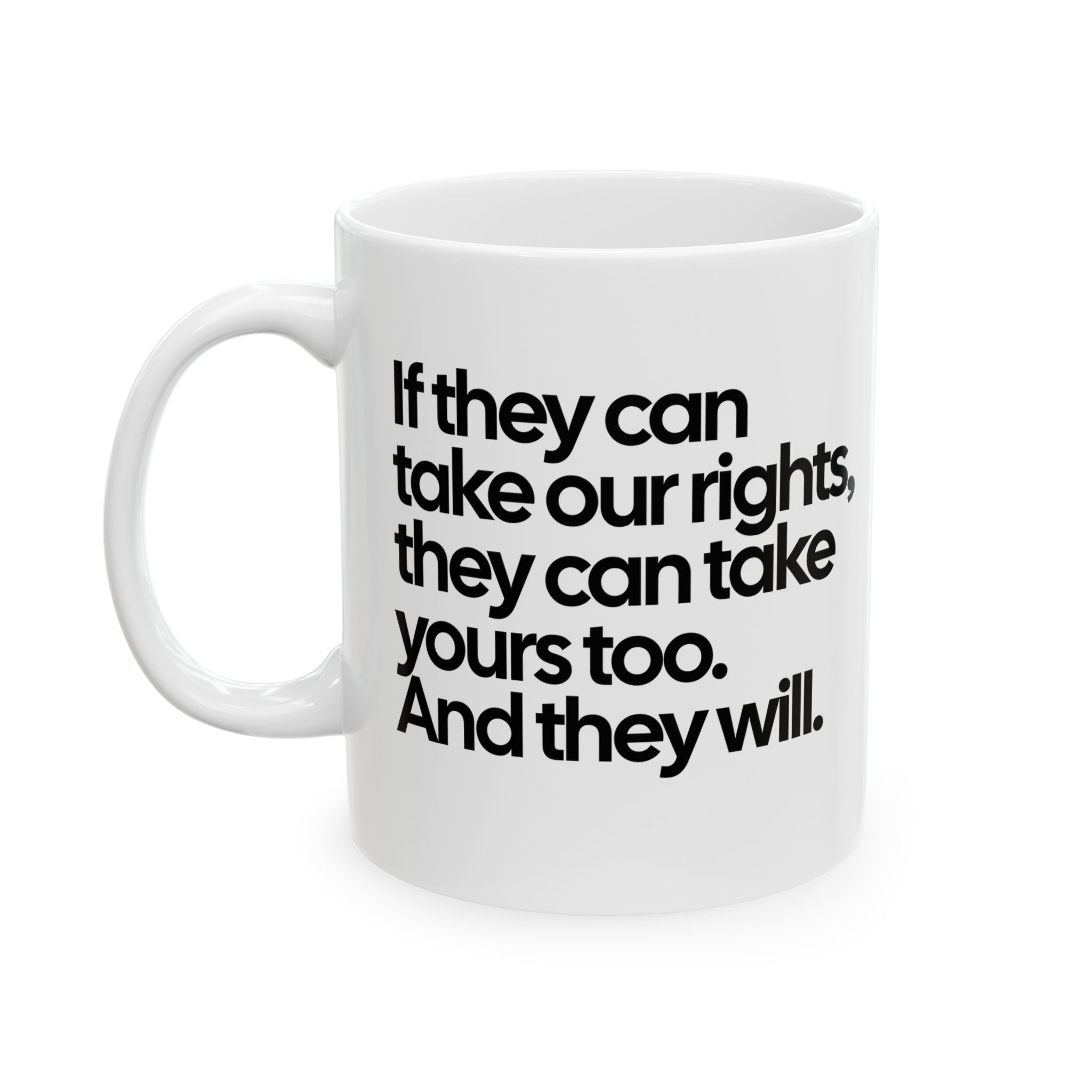 If They Can Take Our Rights, They Can Take Yours Too. And They Will Mug 11oz (White & Black)-Mug-The Original God Ain't Petty But I Am