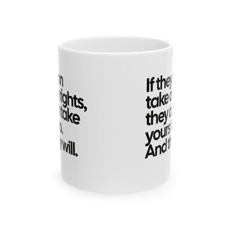 If They Can Take Our Rights, They Can Take Yours Too. And They Will Mug 11oz (White & Black)-Mug-The Original God Ain't Petty But I Am