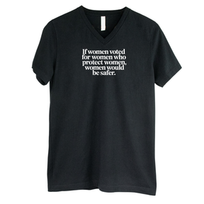 If Women Voted for Women Who Protect Women, Women Would Be Safer *BLACK V-NECK* Unisex Tee (ELEGANT)-T-Shirt-The Original God Ain't Petty But I Am