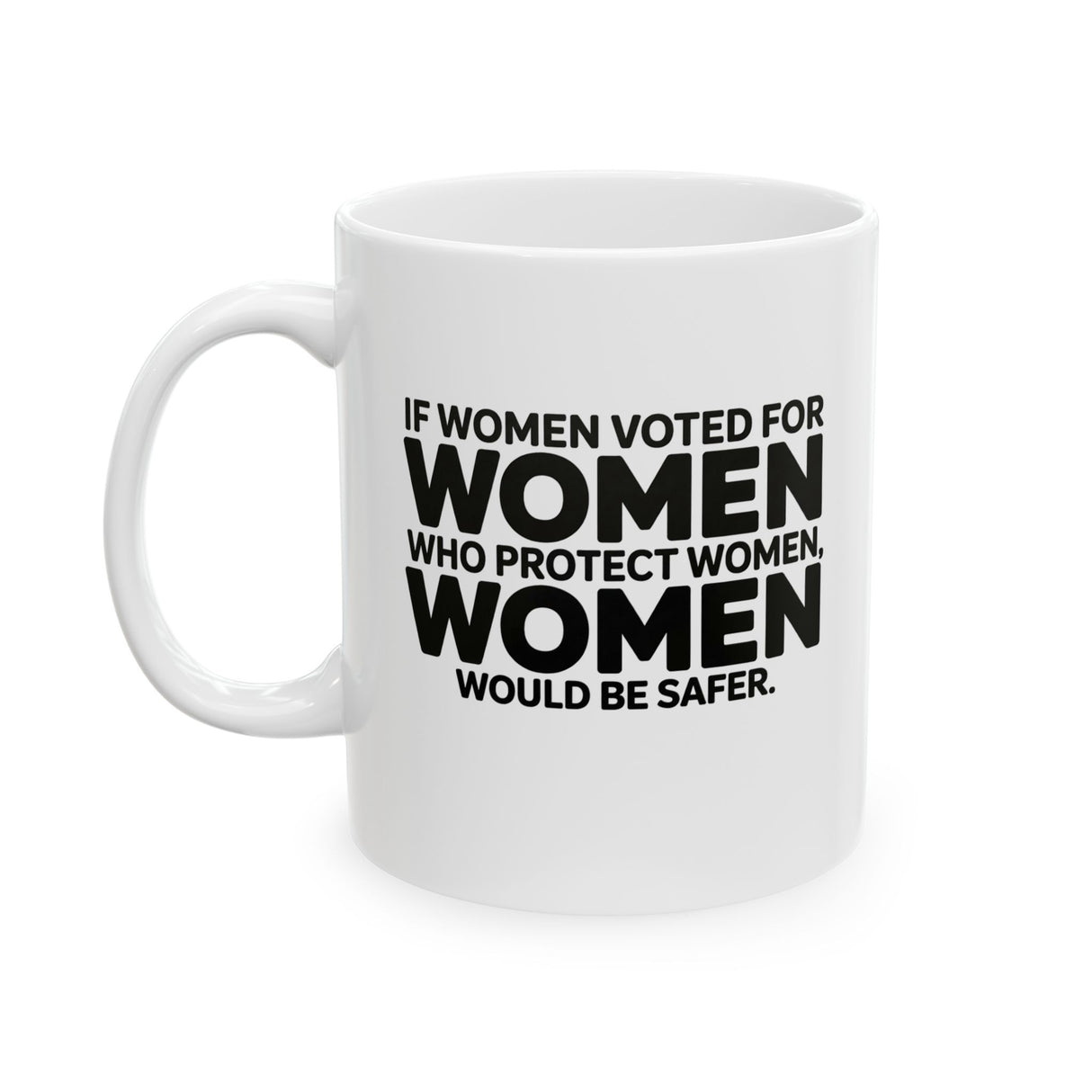 If Women Voted for Women Who Protect Women, Women Would Be Safer Mug 11oz (BOLD) (White & Black)-Mug-The Original God Ain't Petty But I Am