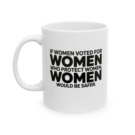 If Women Voted for Women Who Protect Women, Women Would Be Safer Mug 11oz (BOLD) (White & Black)-Mug-The Original God Ain't Petty But I Am