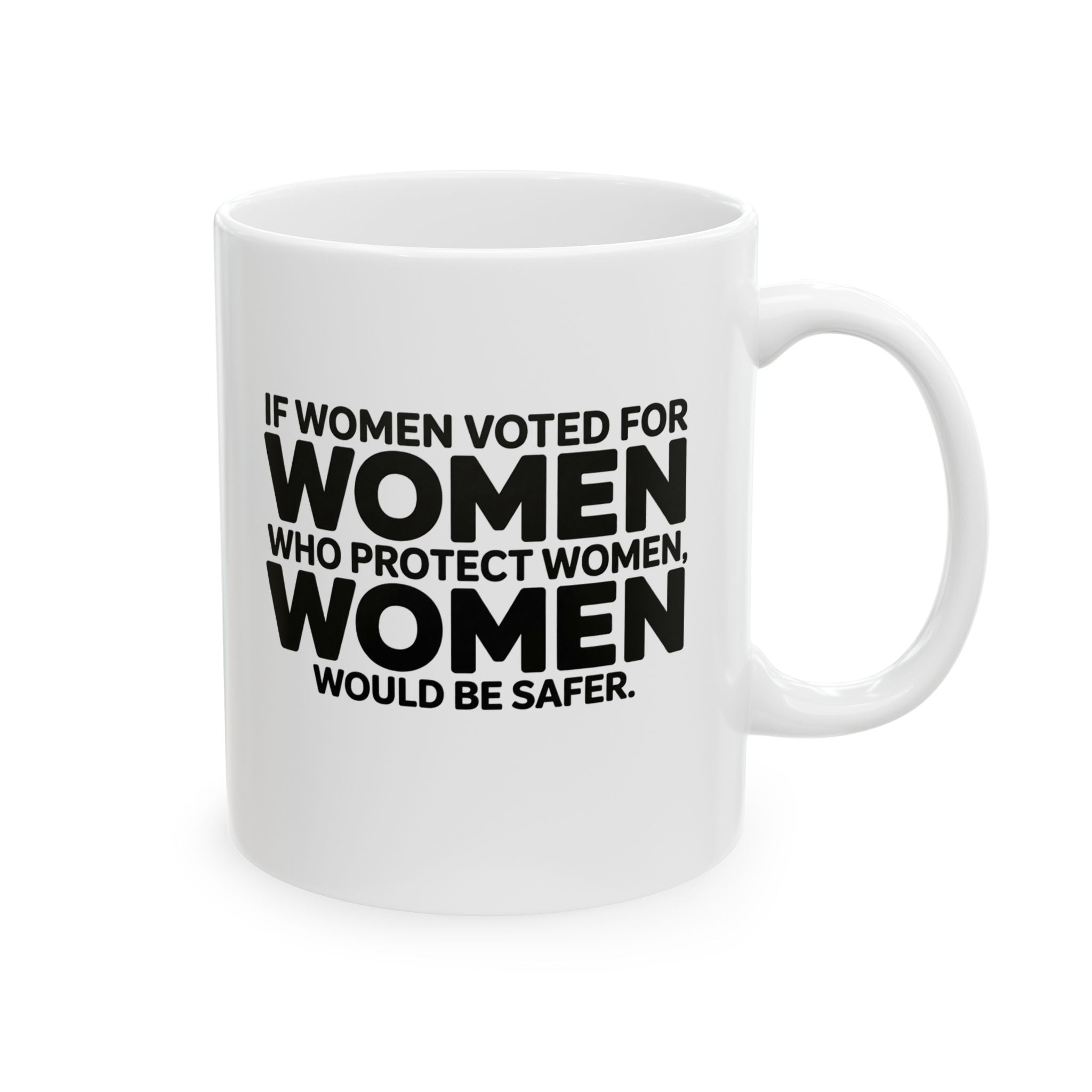 If Women Voted for Women Who Protect Women, Women Would Be Safer Mug 11oz (BOLD) (White & Black)-Mug-The Original God Ain't Petty But I Am