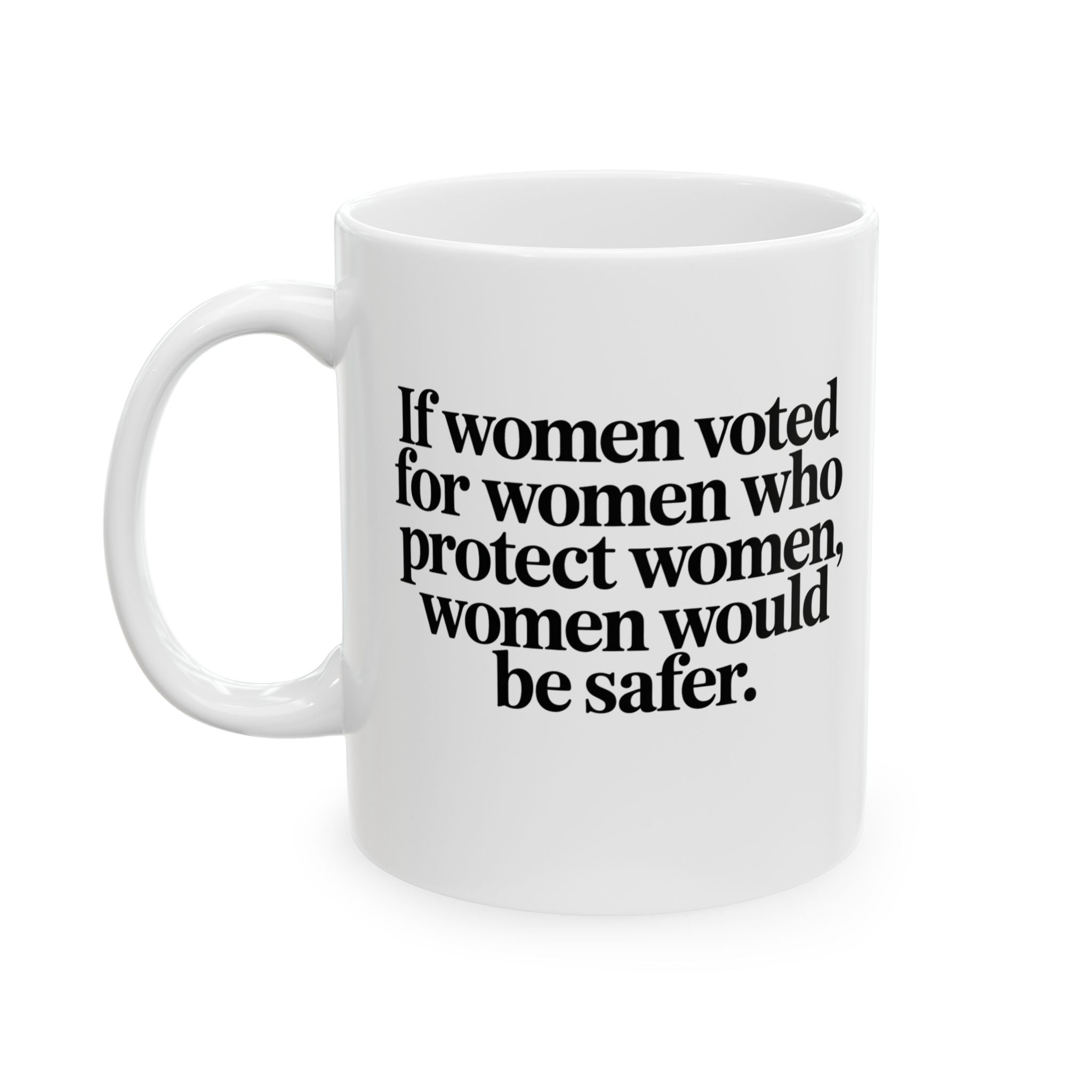 If Women Voted for Women Who Protect Women, Women Would Be Safer Mug 11oz (White & Black) (ELEGANT)-Mug-The Original God Ain't Petty But I Am