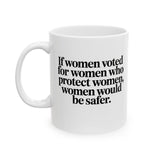 If Women Voted for Women Who Protect Women, Women Would Be Safer Mug 11oz (White & Black) (ELEGANT)-Mug-The Original God Ain't Petty But I Am