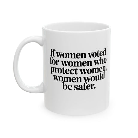 If Women Voted for Women Who Protect Women, Women Would Be Safer Mug 11oz (White & Black) (ELEGANT)-Mug-The Original God Ain't Petty But I Am