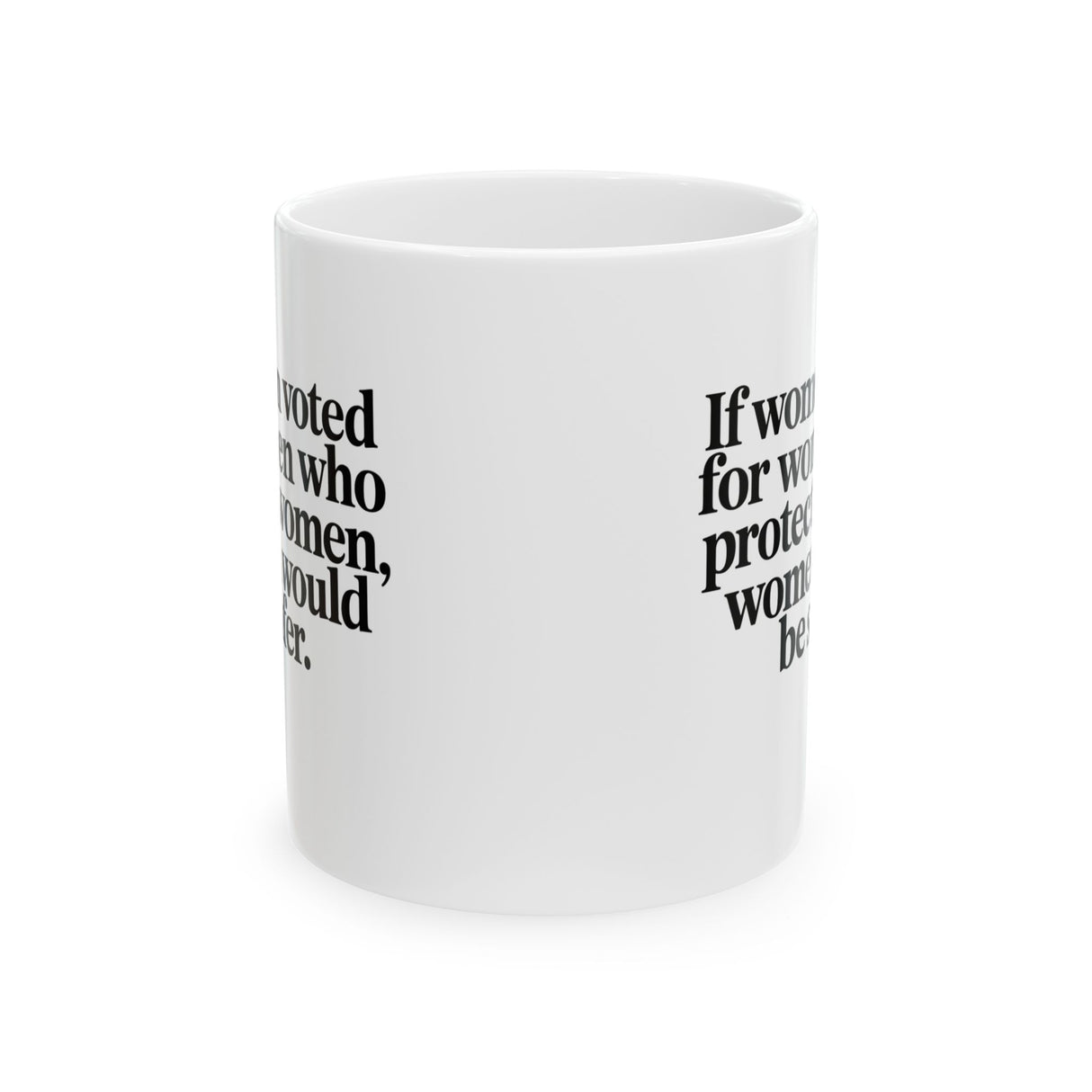 If Women Voted for Women Who Protect Women, Women Would Be Safer Mug 11oz (White & Black) (ELEGANT)-Mug-The Original God Ain't Petty But I Am