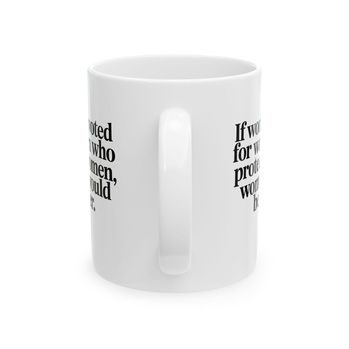 If Women Voted for Women Who Protect Women, Women Would Be Safer Mug 11oz (White & Black) (ELEGANT)-Mug-The Original God Ain't Petty But I Am