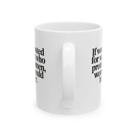 If Women Voted for Women Who Protect Women, Women Would Be Safer Mug 11oz (White & Black) (ELEGANT)-Mug-The Original God Ain't Petty But I Am