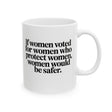 If Women Voted for Women Who Protect Women, Women Would Be Safer Mug 11oz (White & Black) (ELEGANT)-Mug-The Original God Ain't Petty But I Am