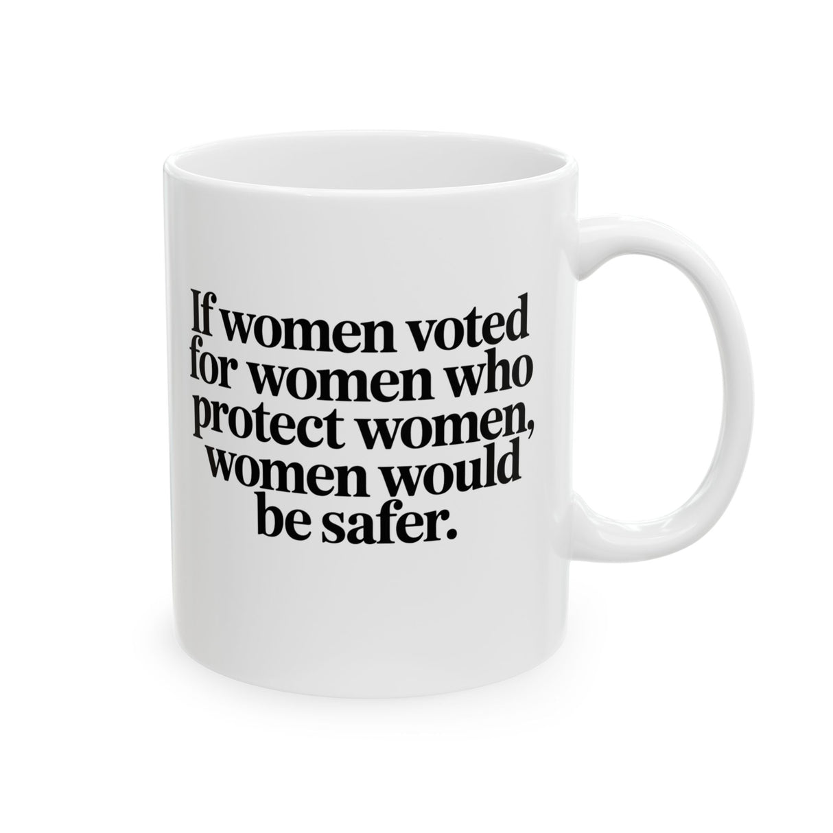 If Women Voted for Women Who Protect Women, Women Would Be Safer Mug 11oz (White & Black) (ELEGANT)-Mug-The Original God Ain't Petty But I Am