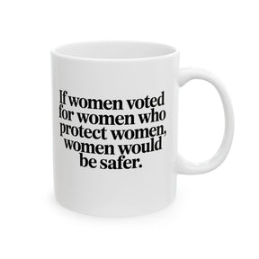 If Women Voted for Women Who Protect Women, Women Would Be Safer Mug 11oz (White & Black) (ELEGANT)-Mug-The Original God Ain't Petty But I Am