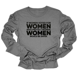If Women Voted for Women Who Protect Women, Women Would Be Safer Unisex Long Sleeved Tee (BOLD)-Long Sleeved T-Shirt-The Original God Ain't Petty But I Am