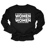 If Women Voted for Women Who Protect Women, Women Would Be Safer Unisex Long Sleeved Tee (BOLD)-Long Sleeved T-Shirt-The Original God Ain't Petty But I Am