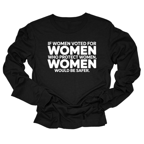 If Women Voted for Women Who Protect Women, Women Would Be Safer Unisex Long Sleeved Tee (BOLD)-Long Sleeved T-Shirt-The Original God Ain't Petty But I Am