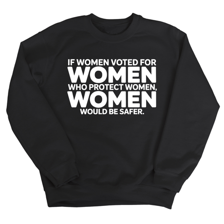 If Women Voted for Women Who Protect Women, Women Would Be Safer Unisex Sweatshirt (BOLD)-Sweatshirt-The Original God Ain't Petty But I Am