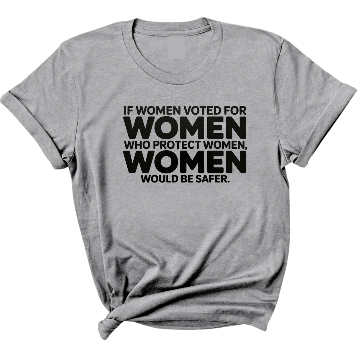 If Women Voted for Women Who Protect Women, Women Would Be Safer Unisex Tee (BOLD)-T-Shirt-The Original God Ain't Petty But I Am