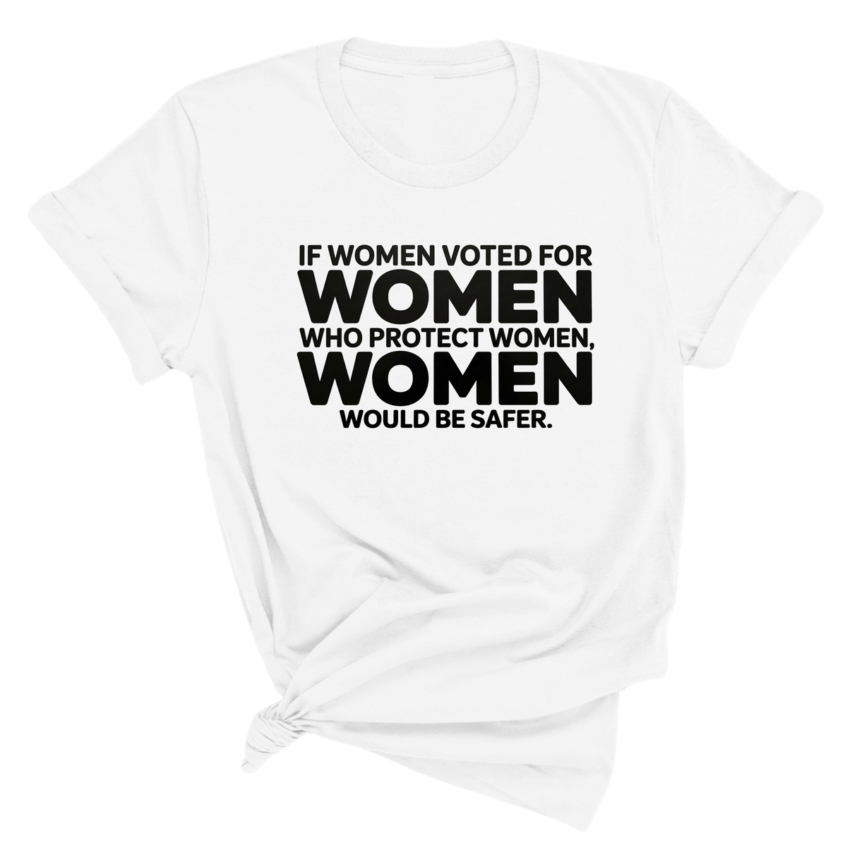 If Women Voted for Women Who Protect Women, Women Would Be Safer Unisex Tee (BOLD)-T-Shirt-The Original God Ain't Petty But I Am