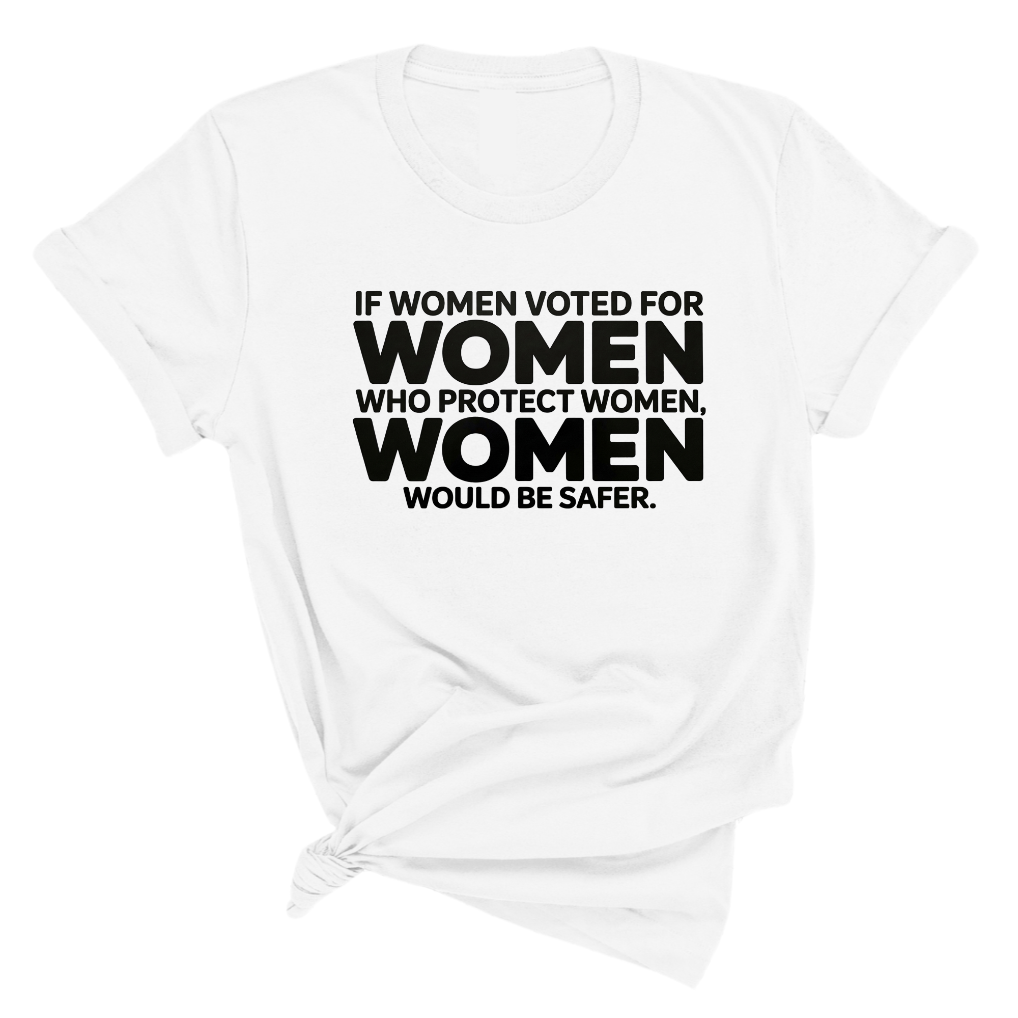 If Women Voted for Women Who Protect Women, Women Would Be Safer Unisex Tee (BOLD)-T-Shirt-The Original God Ain't Petty But I Am