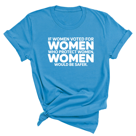 If Women Voted for Women Who Protect Women, Women Would Be Safer Unisex Tee (BOLD)-T-Shirt-The Original God Ain't Petty But I Am