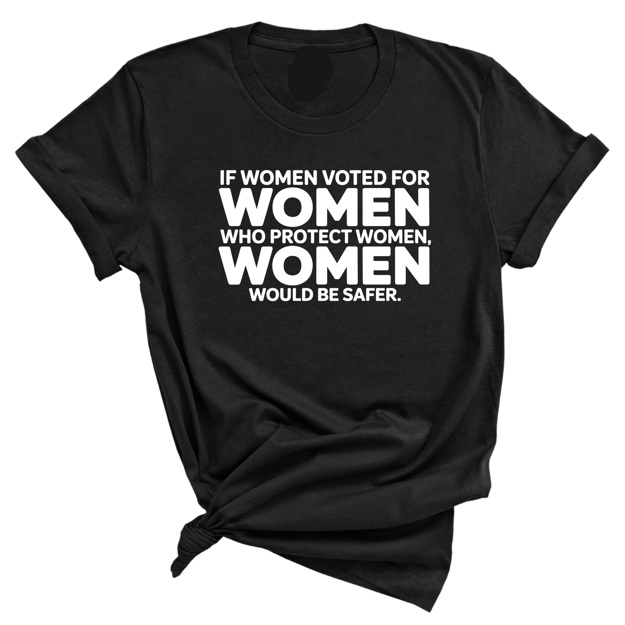 If Women Voted for Women Who Protect Women, Women Would Be Safer Unisex Tee (BOLD)-T-Shirt-The Original God Ain't Petty But I Am