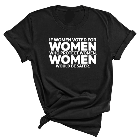 If Women Voted for Women Who Protect Women, Women Would Be Safer Unisex Tee (BOLD)-T-Shirt-The Original God Ain't Petty But I Am