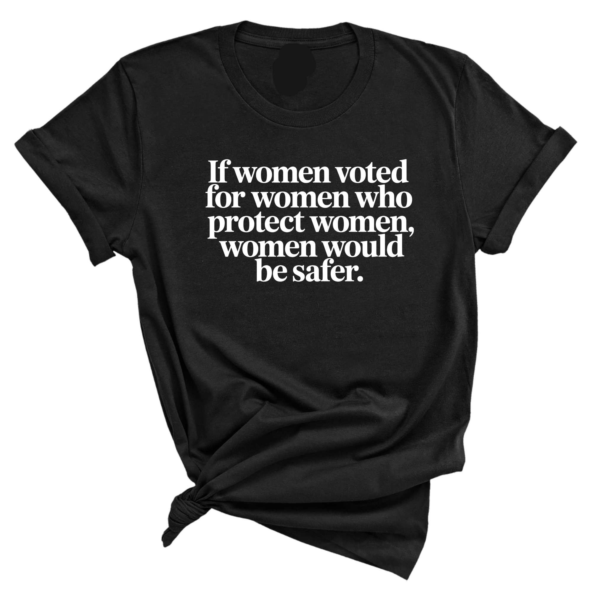 If Women Voted for Women Who Protect Women, Women Would Be Safer Unisex Tee (ELEGANT)-T-Shirt-The Original God Ain't Petty But I Am