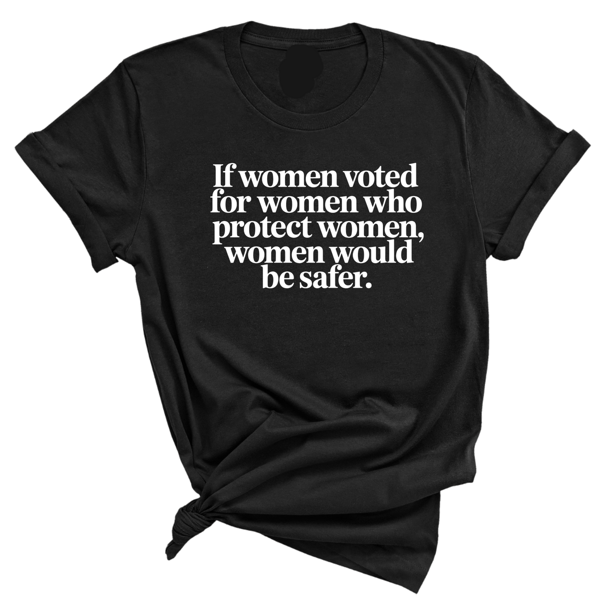 If Women Voted for Women Who Protect Women, Women Would Be Safer Unisex Tee (ELEGANT)-T-Shirt-The Original God Ain't Petty But I Am