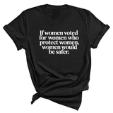 If Women Voted for Women Who Protect Women, Women Would Be Safer Unisex Tee (ELEGANT)-T-Shirt-The Original God Ain't Petty But I Am