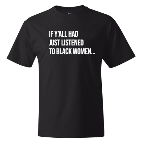 If Y’all Had Just Listened to Black Women *BLACK TALL TEE* Unisex Tee-T-Shirt-The Original God Ain't Petty But I Am
