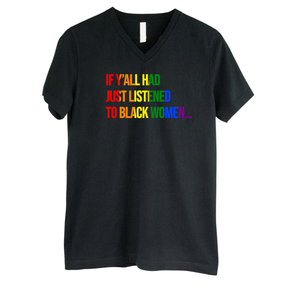 If Y’all Had Just Listened to Black Women *BLACK V-NECK* Unisex Tee (RAINBOW)-T-Shirt-The Original God Ain't Petty But I Am