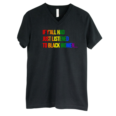 If Y’all Had Just Listened to Black Women *BLACK V-NECK* Unisex Tee (RAINBOW)-T-Shirt-The Original God Ain't Petty But I Am