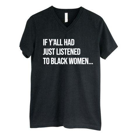 If Y'all Had Just Listened to Black Women *BLACK V-NECK* Unisex Tee-T-Shirt-The Original God Ain't Petty But I Am
