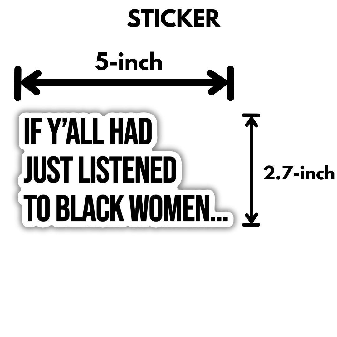 If Y'all Had Just Listened to Black Women Black/White Die Cut STICKER-Sticker-The Original God Ain't Petty But I Am